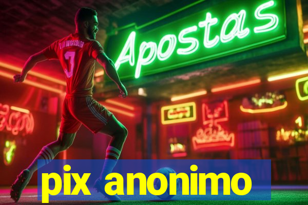 pix anonimo